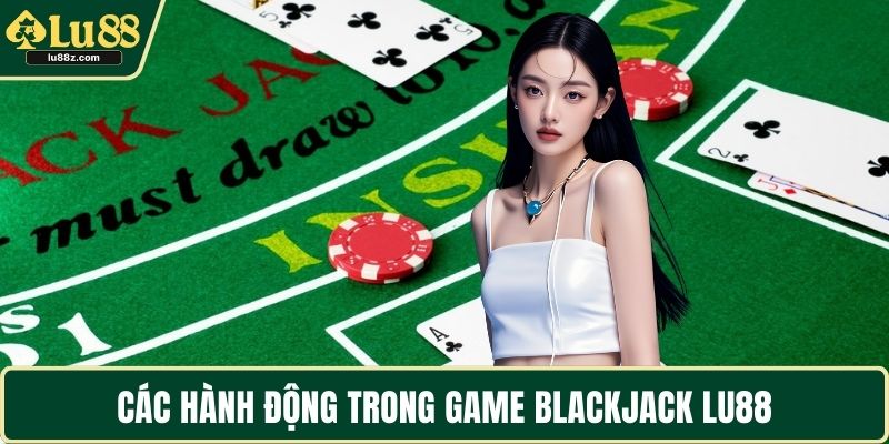 Các hành động trong game Blackjack LU88