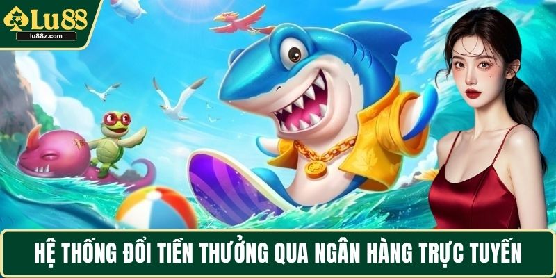 Hệ thống đổi tiền thưởng qua ngân hàng trực tuyến