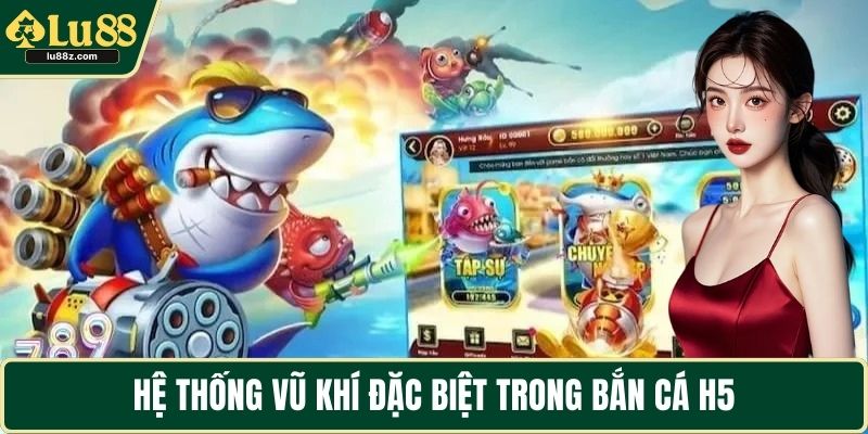 Hệ thống vũ khí đặc biệt trong bắn cá H5