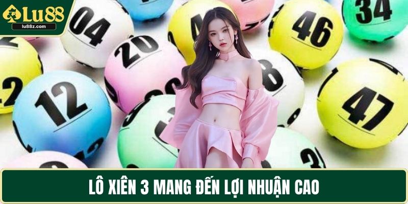 Lô xiên 3 mang đến lợi nhuận cao