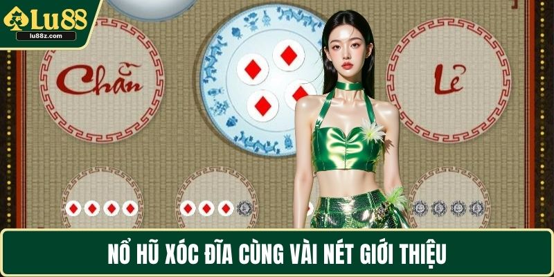 Nổ hũ xóc đĩa cùng vài nét giới thiệu