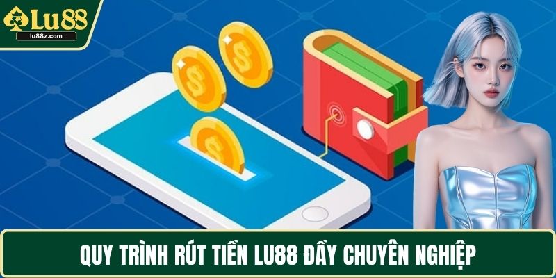 Quy trình rút tiền LU88 đầy chuyên nghiệp