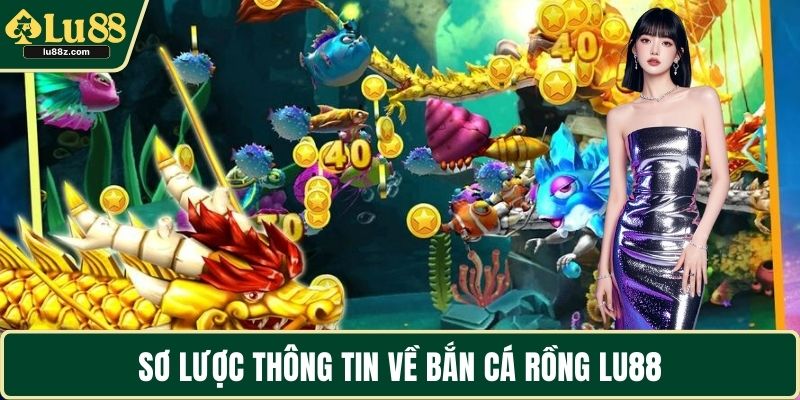 Sơ lược thông tin về bắn cá rồng LU88