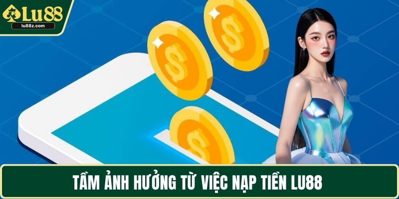 Tầm ảnh hưởng từ việc nạp tiền LU88