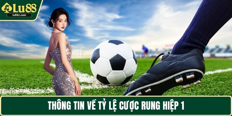 Thông tin về tỷ lệ cược rung hiệp 1