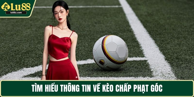 Tìm hiểu thông tin về kèo chấp phạt góc