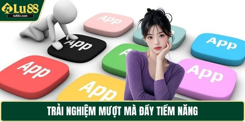 Trải nghiệm mượt mà đầy tiềm năng